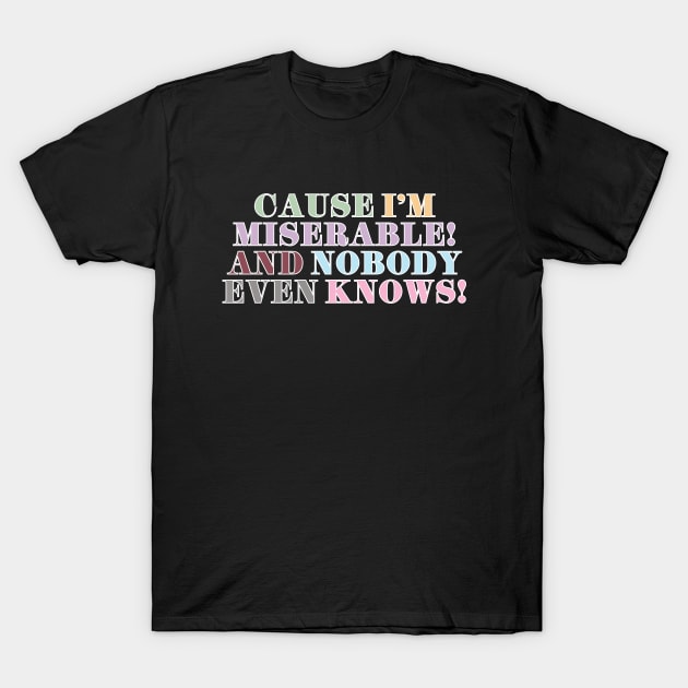 I'm Miserable! T-Shirt by Likeable Design